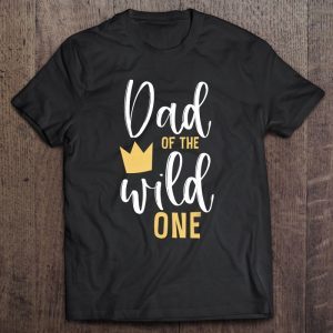 Dad of the wild one crown version shirt