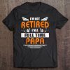 I’m not retired i’m a full time papa shirt