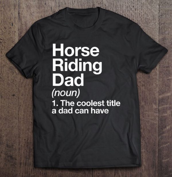 Horse riding dad noun 1 the coolest title a dad can have shirt