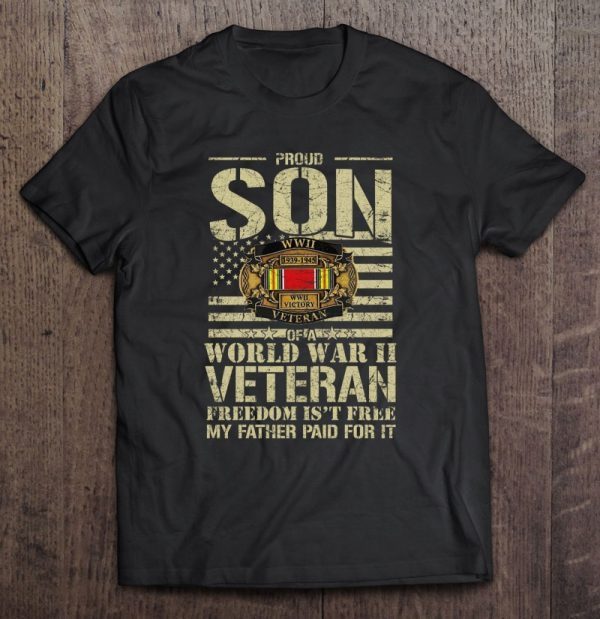 Proud son of a world war ii veteran freedom is’t free my father paid for it shirt