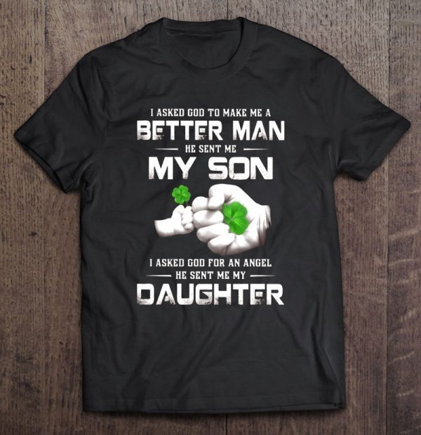 I asked god to make me a better man he sent me my son fist bump with four leaf clover version shirt