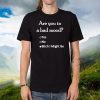 Official Are You In A Bad Mood Yes No Bitch I Might Be T-Shirt