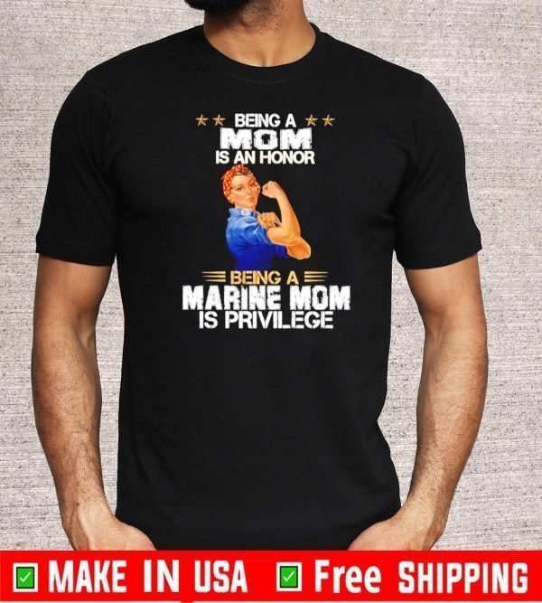 Being A MOM Is An Honor Being A Marine Mom is privilege T-Shirt