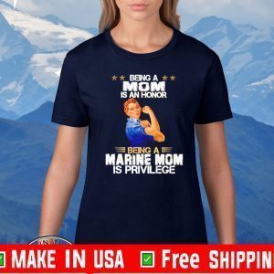 Being A MOM Is An Honor Being A Marine Mom is privilege T-Shirt
