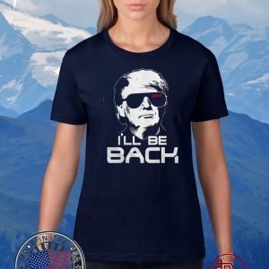 I’ll be back Trump 2020 Shirt
