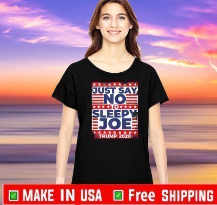 Just Say No to Sleepy Joe - Trump 2020 Tee Shirts