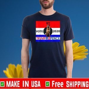 My German Shepherd Want Vote For Donald Trump President Tee Shirts
