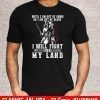 Until I Am Out Of Ammo Or I Am Out Of Blood I Will Fight For My Land Tee Shirts