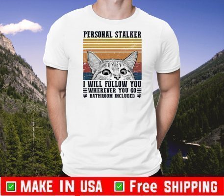 CAT PERSONAL STALKER I WILL FOLLOW YOU WHEREVER YOU GO BATHROOM INCLUDED VINTAGE SHIRT T-SHIRT