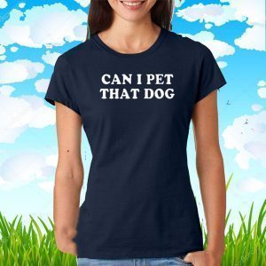 Can I Pet That Dog Tee Shirts