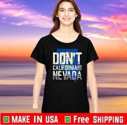 Don’t California My Nevada Shirt T-Shirt