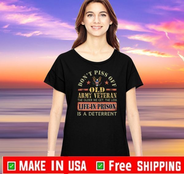 Don’t Piss Off Old Army Veteran The Older We Get The Les Life In Prison Is A Deterrent Shirt