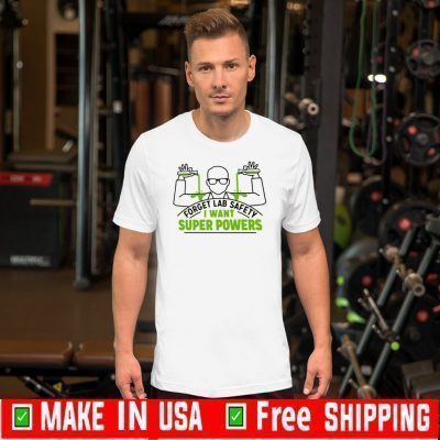 Forget Lab Safety I Want Super Powers Tee Shirts