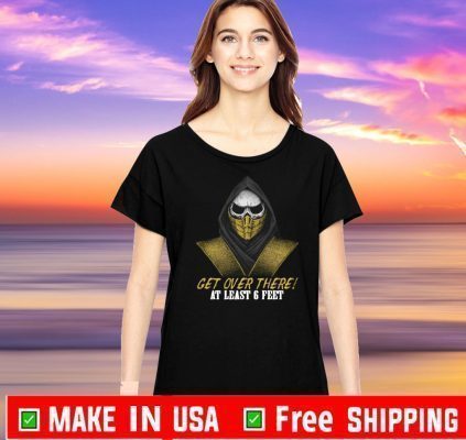 Get Over There At Least 6 Feet Tee Shirts