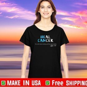 Heal Cancer For With God Nothing Will Be Impossible Shirt