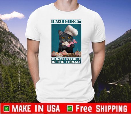 I Bake So I Don't Punch People In The Throat Shirt
