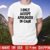 I only accept apologies in cash Original T-Shirt