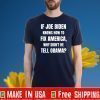 If Joe Biden Knows How To Fix America Why Didn't He Tell Obama Shirt