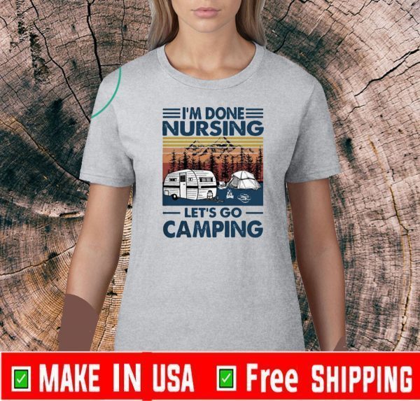 I’m Done Nursing Let’s Go Camping Vintage Retro Tee Shirts
