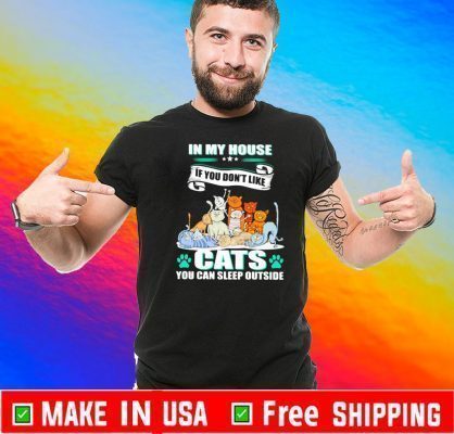 In my house If you don’t like Cats you can sleep outside 2020 T-Shirt