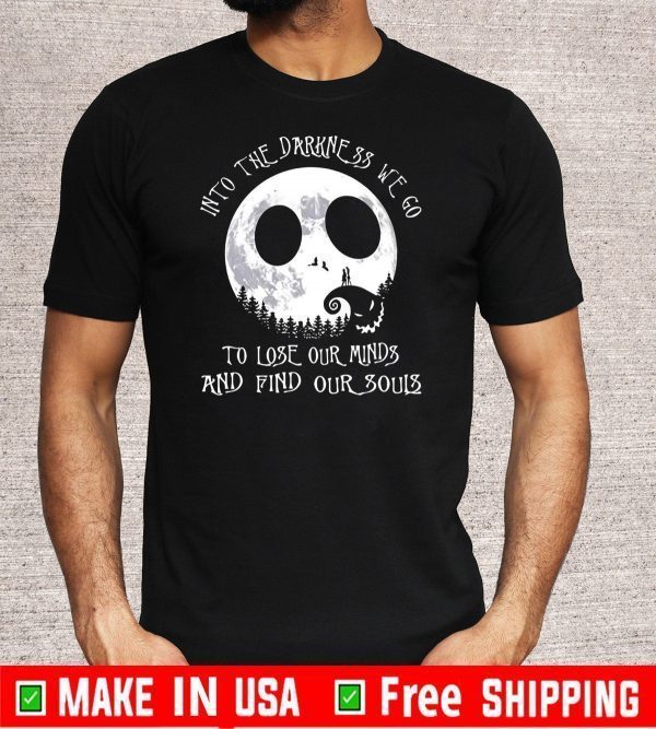 Into The Darkness We Go To Lose Our Minds And Find Our Souls Tee Shirts