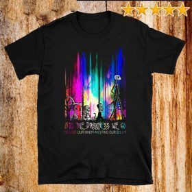 Into The Darkness We Go To Lose Our Minds And Find Our Souls Shirts