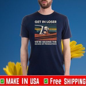 Karl Marx Get in loser we’re seizing the means of production vintage Official T-Shirt