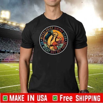 Mycologist Hiking Club We Might Not Get There Shirt