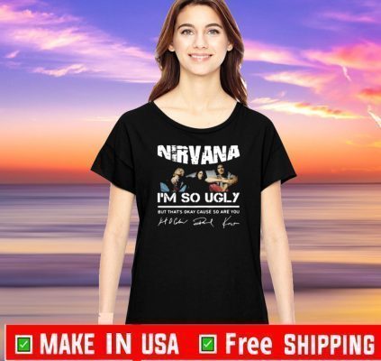NIRVANA I'M SO UGLY BUT THAT'S OKAY CAUSE SO ARE YOU SIGNATURE Tee Shirts