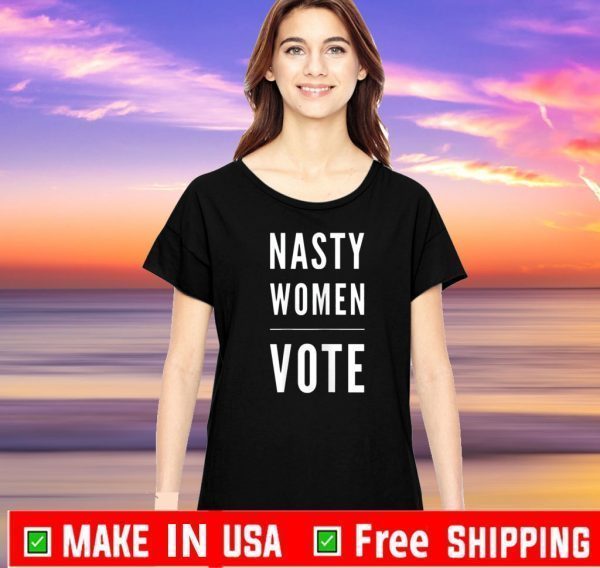 Nasty Women Vote Tee Shirts