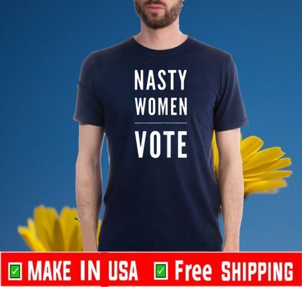 Nasty Women Vote Tee Shirts