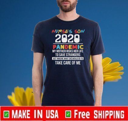 Nurse’s son 2020 pandemic my mother risks her life to save strangers just imagine what she would do to take care of me T-Shirt
