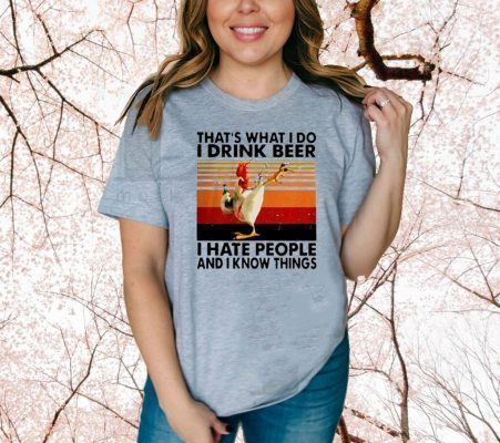 Chicken that’s what I do I drink beer I hate people and I know things vintage 2020 T-Shirt