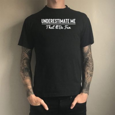 Underestimate Me That’ll Be Fun Tee Shirts