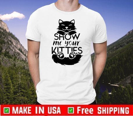 Show Me Your Kitties Shirts