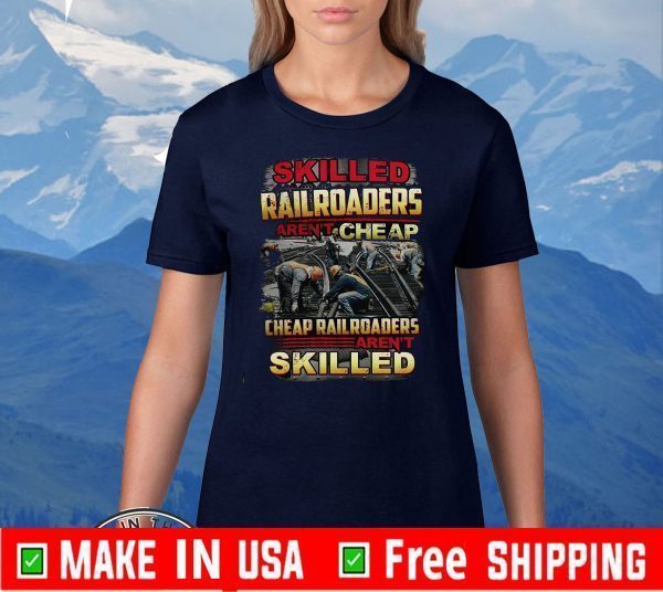 Skilled Railroaders Aren’t Cheap Cheap Railroaders Aren’t Skilled Shirts