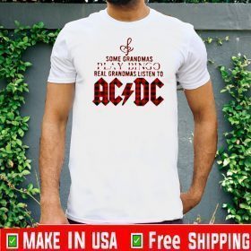 Some grandmas play bingo real grandmas listen to AC DC Tee Shirts