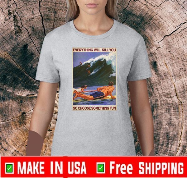 Surfing everything will kill you so choose something fun retro 2020 t-shirt