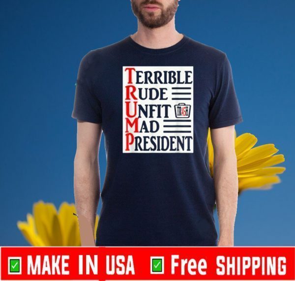 Terrible Rude Unfit Mad President Trash 45 Trump Tee Shirts