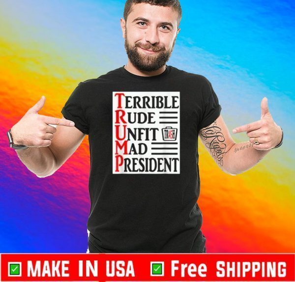 Terrible Rude Unfit Mad President Trash 45 Trump Tee Shirts