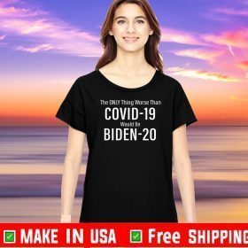 The Only Thing Worse Than Covid 19 Would Be Biden 20 Tee Shirts