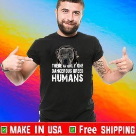There Is Only One Dangerous Breed Humans Shirt