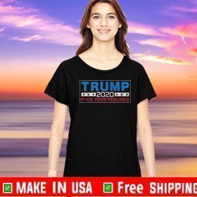 Trump 2020 Fck your feelings T-Shirt - #DonaldTrump#2020