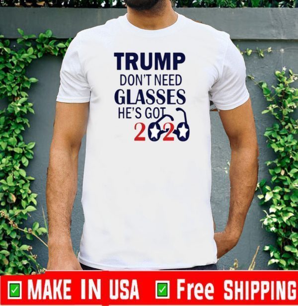 Trumps Don't Need Glasses He's Got 2020 Tee Shirts