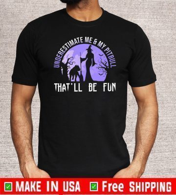 Underestimate Me My Pitbull That’ll Be Fun 2020 T-Shirt