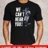 WE CAN'T HEAR YOU OFFICIAL T-SHIRT