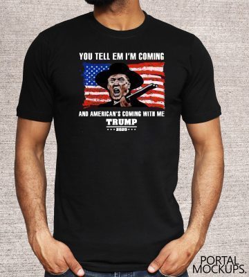 You tell em I’ll coming and American’s coming with me Trump 2020 T-Shirt