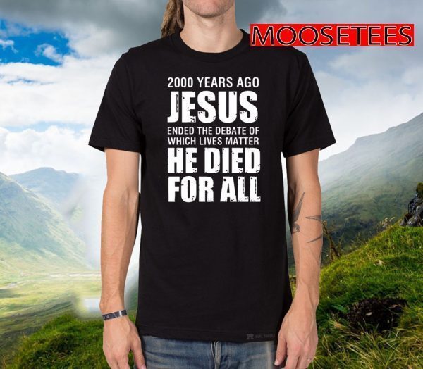 2000 Yrs Ago Jesus Ended The Debate of Which Lives Matter 2020 T-Shirt