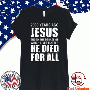 2000 Yrs Ago Jesus Ended The Debate of Which Lives Matter 2020 T-Shirt