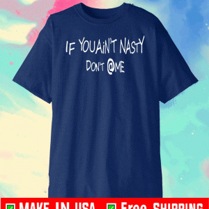 Official If you aint nasty dont at me T-ShirtOfficial If you aint nasty dont at me T-Shirt
